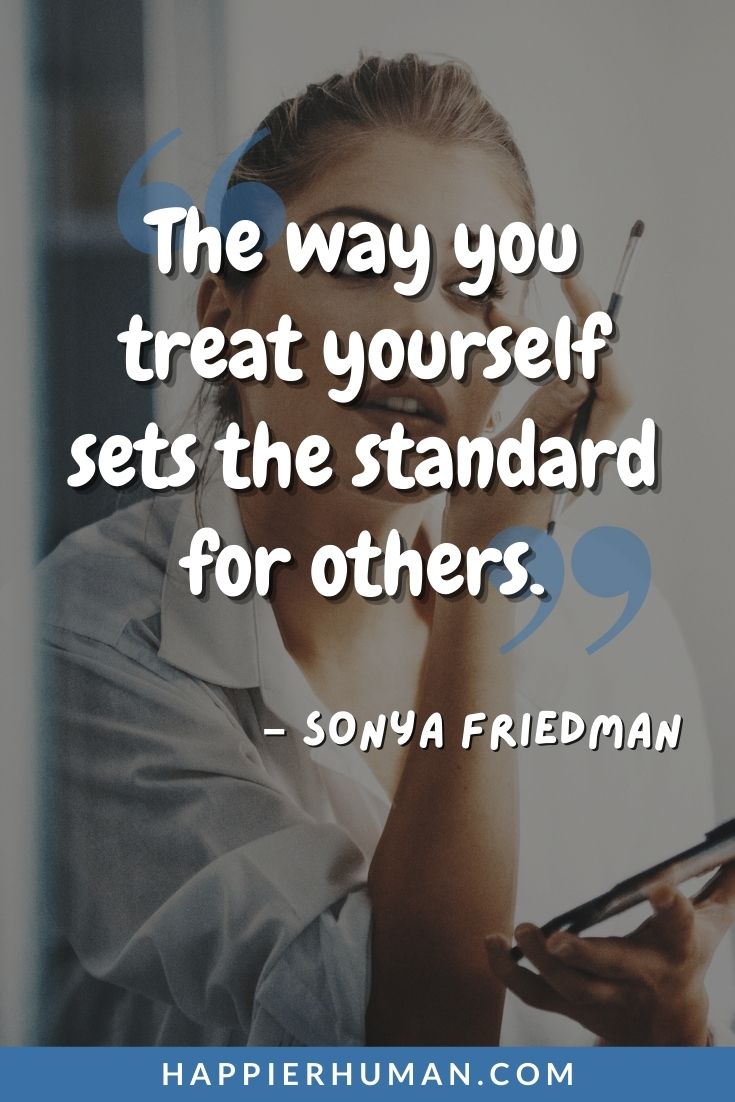 You Are Worthy Quotes - “The way you treat yourself sets the standard for others.” - Sonya Friedman | you are enough quotes | you are worthy | woman know your worth quotes #selflove #qotd #quote