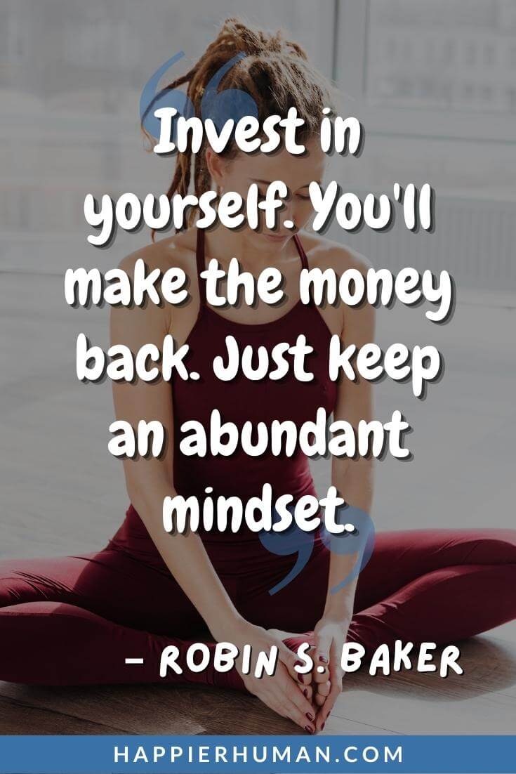 Abundance Quotes - “Invest in yourself. You'll make the money back. Just keep an abundant mindset.” - Robin S. Baker | abundance quotes and sayings | abundance quotes abraham hicks | abundance quotes yoga
