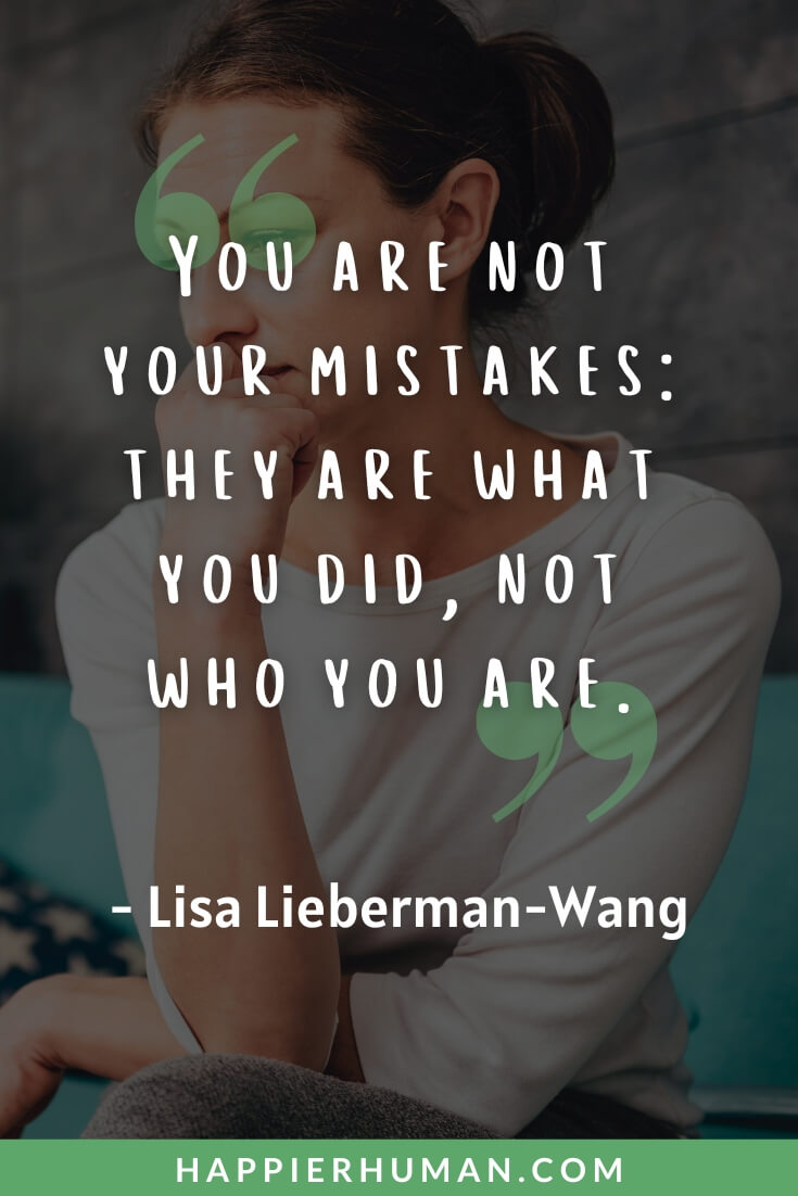 Not Good Enough Quotes - “You are not your mistakes: they are what you did, not who you are.” - Lisa Lieberman-Wang | not good enough quotes pinterest | not good enough quotes tumblr | you make me feel like i'm not good enough quotes
