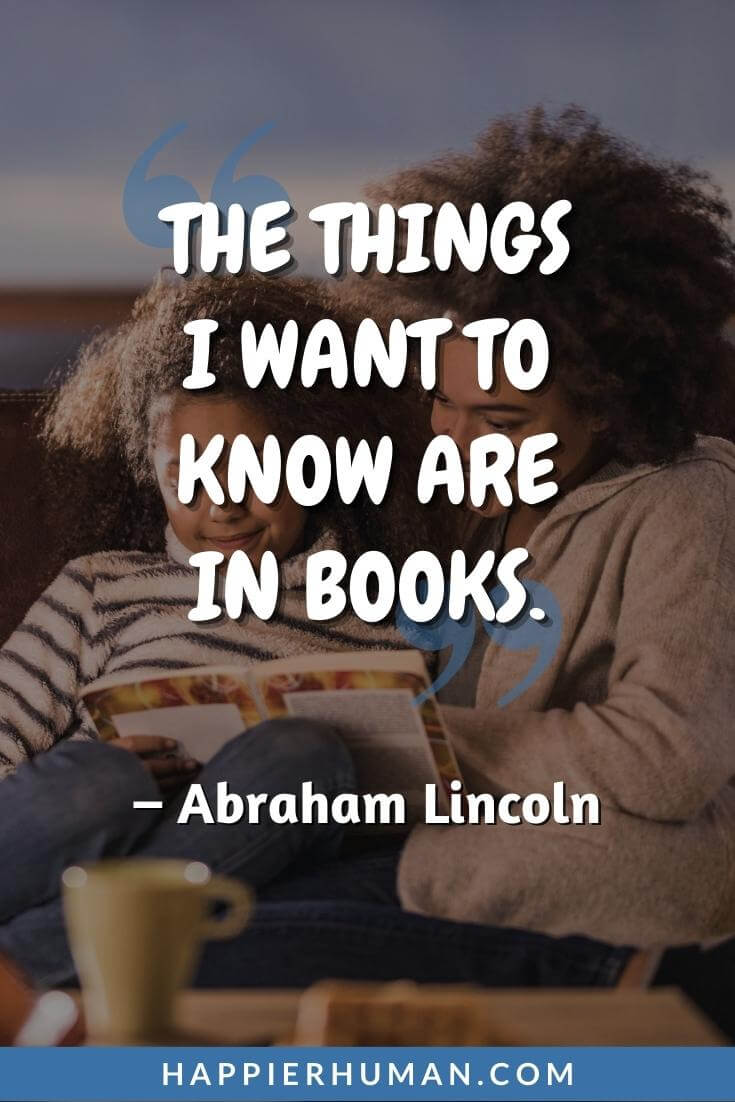 Reading Quotes for Kids - "The things I want to know are in books." - Abraham Lincoln | funny reading quotes for students | reading quotes for babies | what to say to encourage a child to read