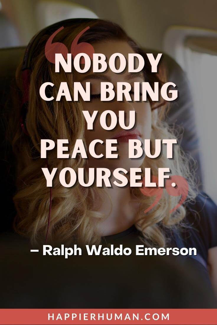 Self Sabotaging Quotes - “Nobody can bring you peace but yourself.” - Ralph Waldo Emerson | self-sabotaging relationships quotes | self destroy quotes | self explain quotes