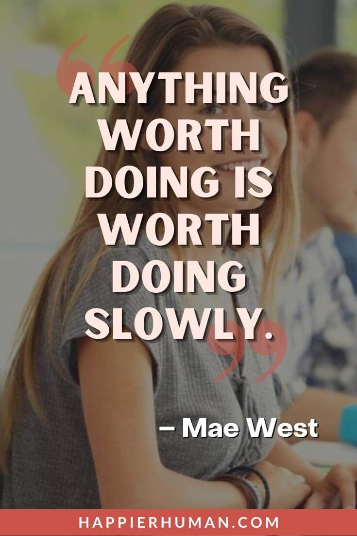 slow down quotes - “Anything worth doing is worth doing slowly.” - Mae West | slow down quotes life | slow down quotes funny | slow down time baby quotes
