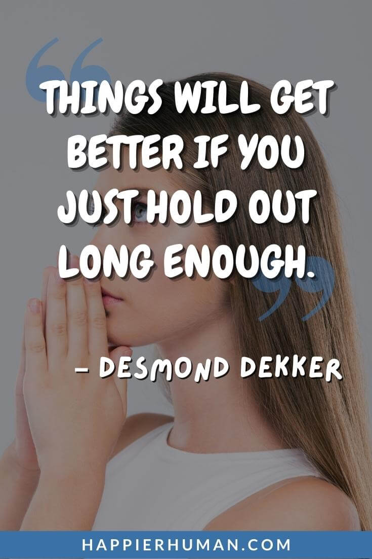 Things Will Get Better Quotes - “Things will get better if you just hold out long enough.” - Desmond Dekker | things will get better quotes for her | things will get better quotes for him | things will get better quotes funny