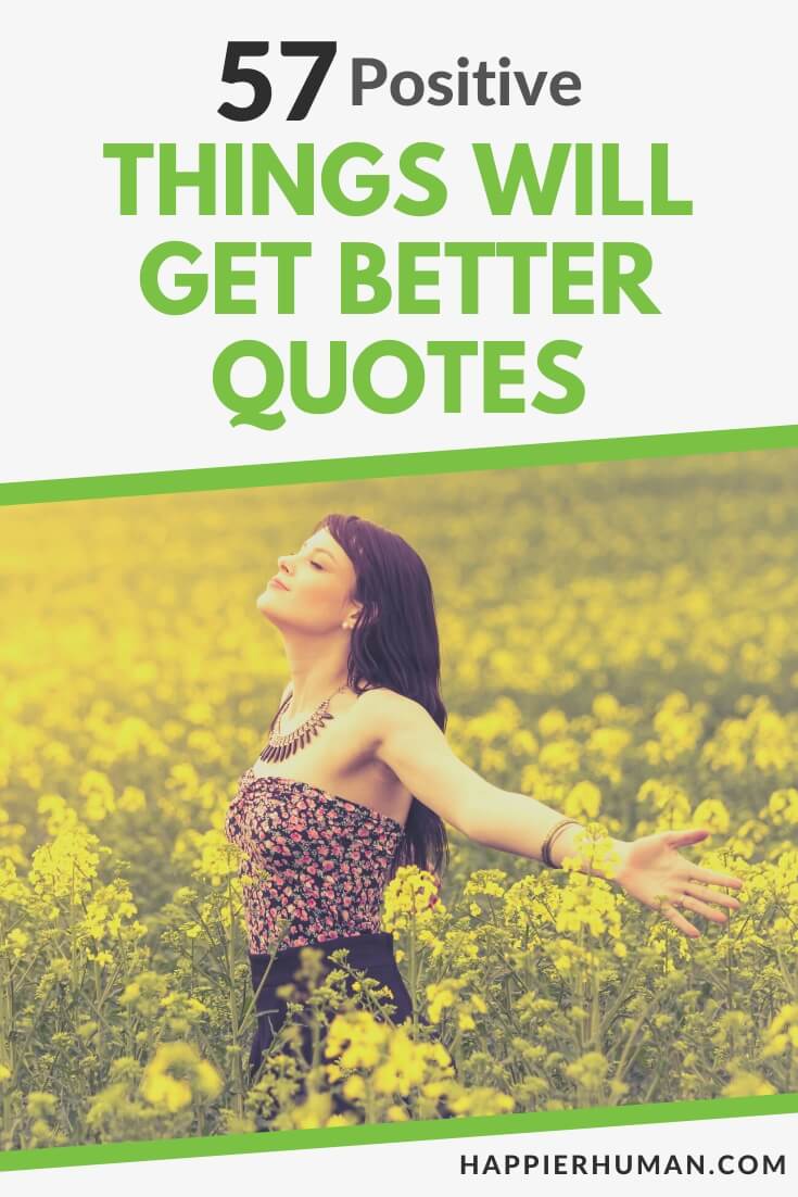 57 Positive Things Will Get Better Quotes For 2024 Happier Human