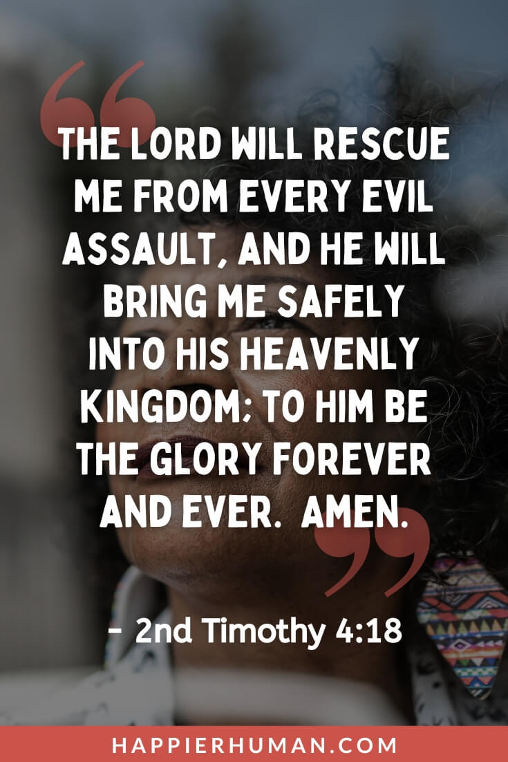 Bible Verses About Perseverance - "The Lord will rescue me from every evil assault, and He will bring me safely into His heavenly kingdom; to Him be the glory forever and ever. Amen.” - 2nd Timothy 4:18 | examples of perseverance in the bible | bible verses about persistence in prayer | bible study on perseverance