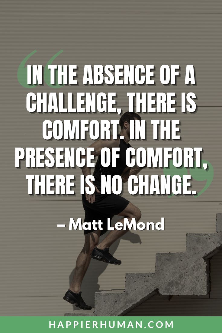 Comfort Zone Quotes - “In the absence of a challenge, there is comfort. In the presence of comfort, there is no change.” - Matt LeMond | comfort zone quotes funny | comfort zone quotes for instagram | comfort zone quotes for instagram