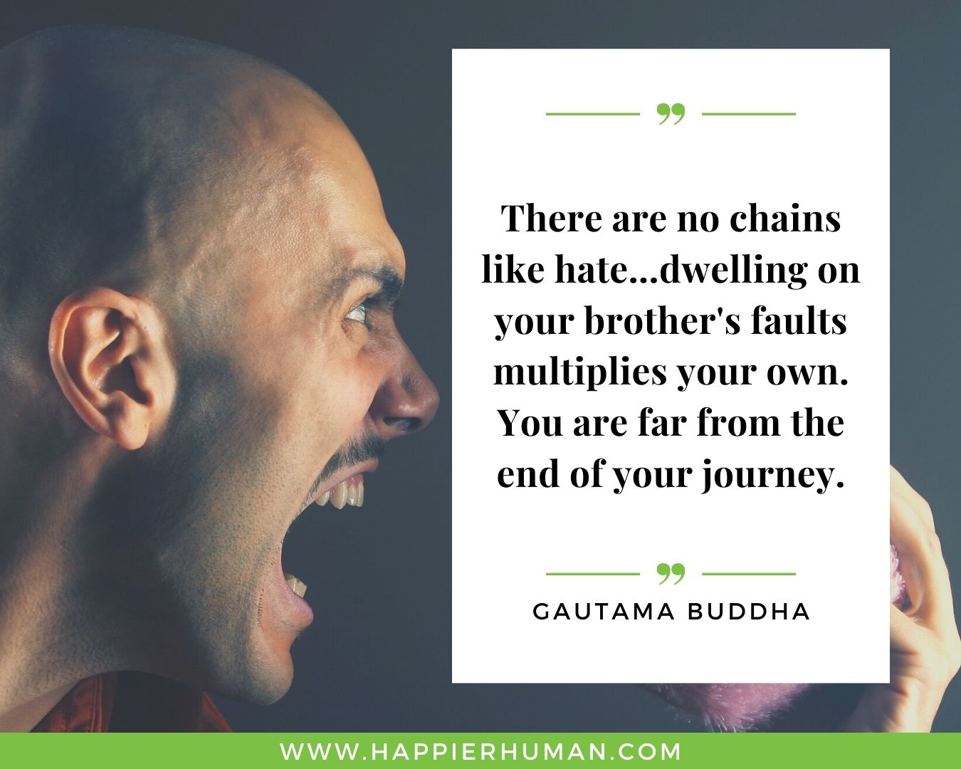 Haters Quotes - “There are no chains like hate...dwelling on your brother's faults multiplies your own. You are far from the end of your journey.” - Gautama Buddha