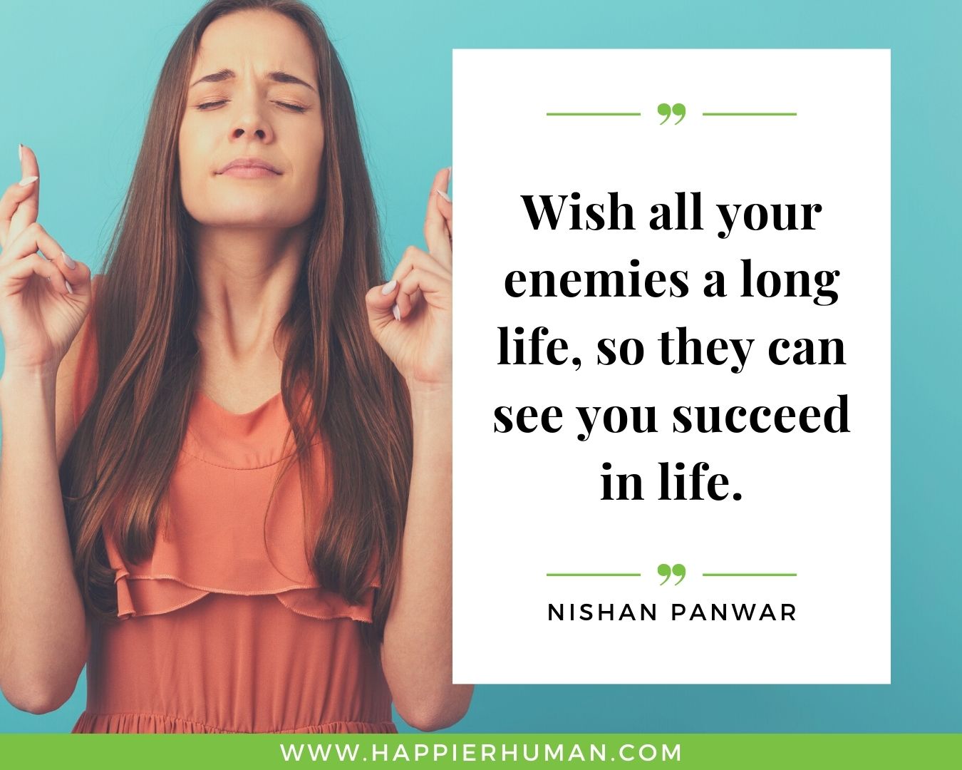 Haters Quotes - "Wish all your enemies a long life, so they can see you succeed in life." - Nishan Panwar