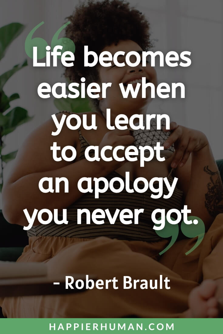 Move On Quotes - “Life becomes easier when you learn to accept an apology you never got.” - Robert Brault | move on quotes for him | move on quotes for her | just move on quotes