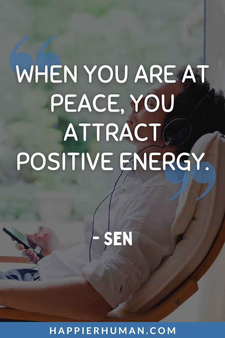 Positive Vibes Quotes - “When you are at peace, you attract positive energy.” - Sen | positive vibes quotes funny | smile good vibes quotes | spread positive vibes quotes