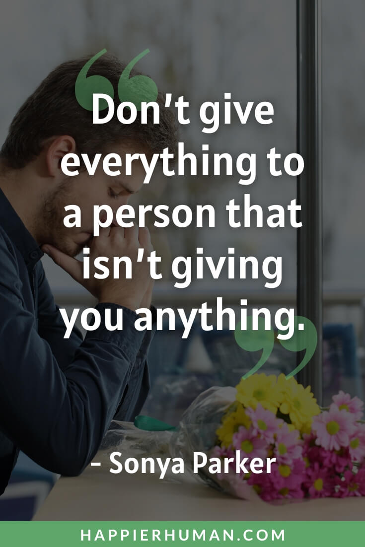 Unappreciated Quotes - “Don’t give everything to a person that isn’t giving you anything.” - Sonya Parker | unappreciated quotes and sayings | unappreciated quotes goodreads | unappreciated quotes about never enough