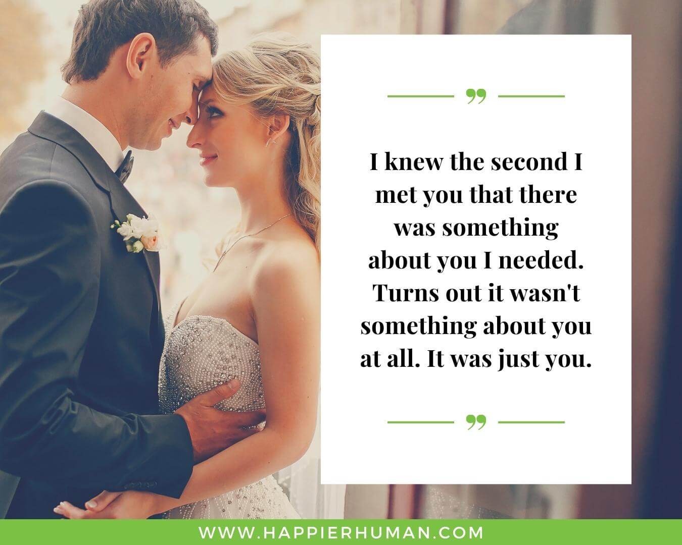 Unconditional Love Quotes for Her - “I knew the second I met you that there was something about you I needed. Turns out it wasn't something about you at all. It was just you.”