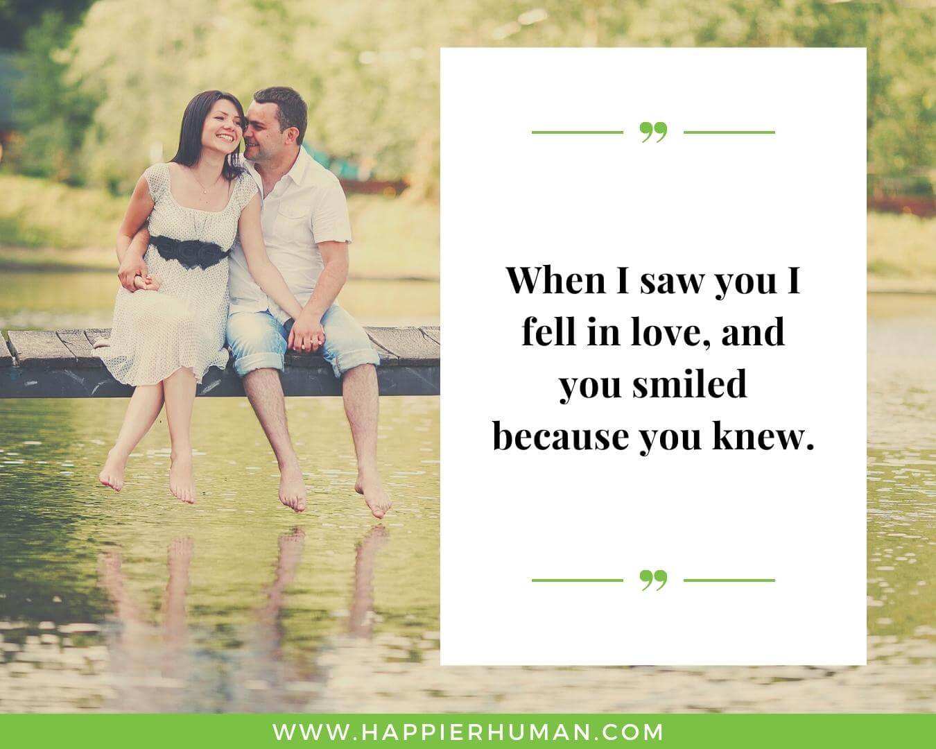 Unconditional Love Quotes for Her - “When I saw you I fell in love, and you smiled because you knew.”