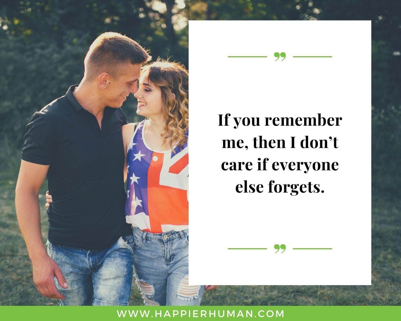 Never Forget Love Quotes for Her - “If you remember me, then I don’t care if everyone else forgets.”