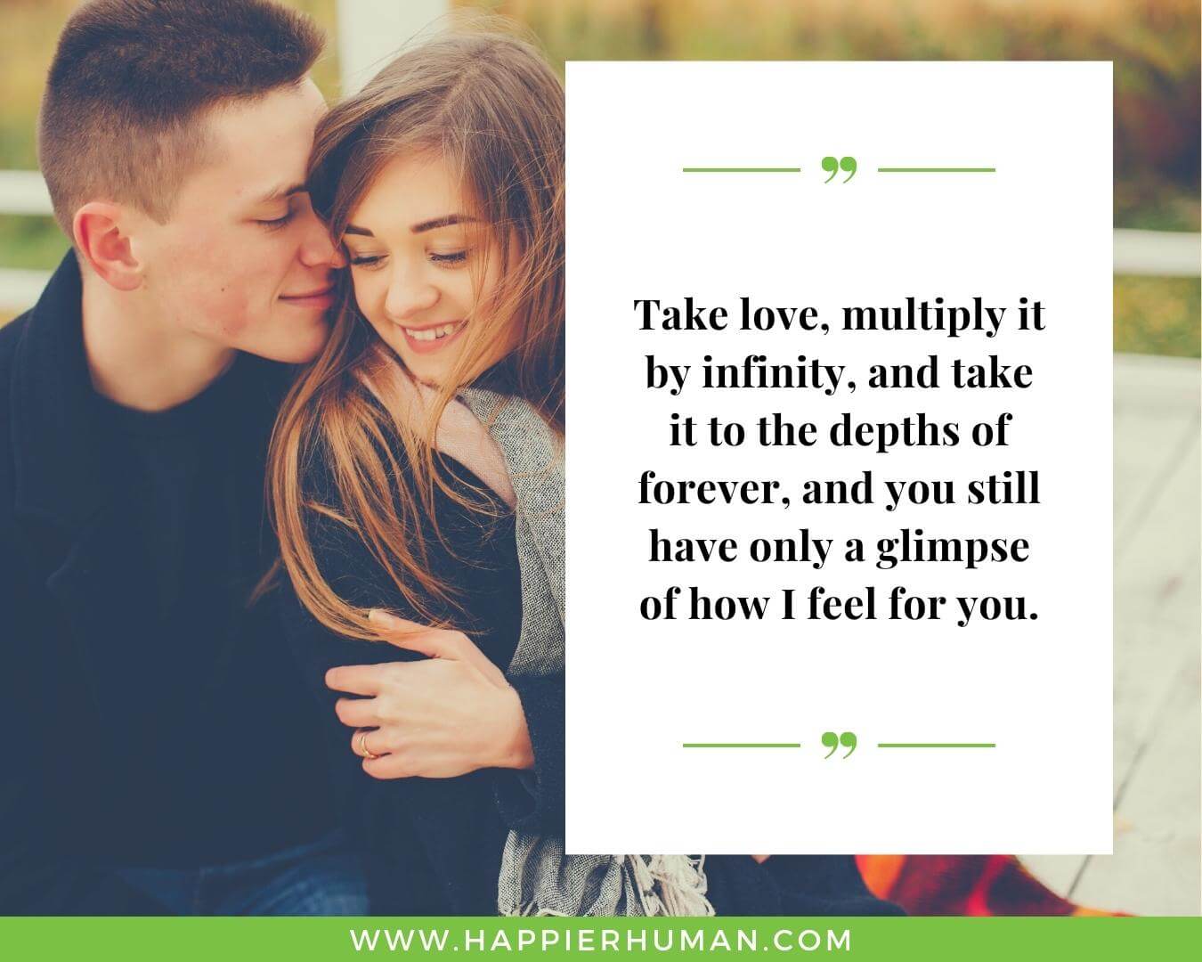 Romantic Quotes For Wife - “Take love, multiply it by infinity, and take it to the depths of forever, and you still have only a glimpse of how I feel for you.”