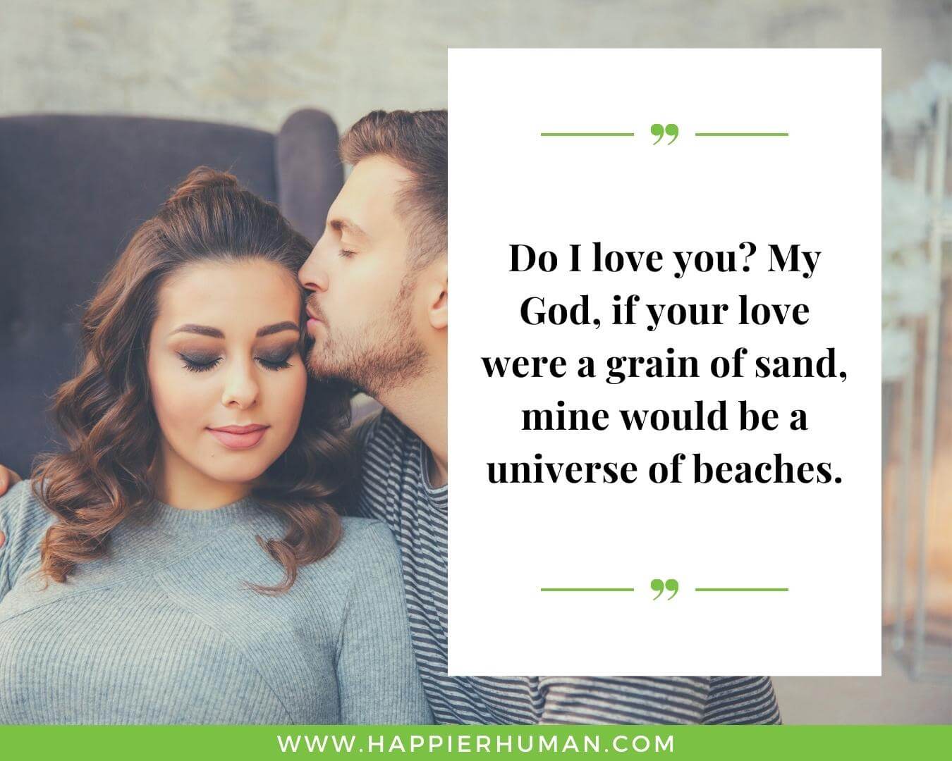 Unconditional Love Quotes for Her - “Do I love you? My God, if your love were a grain of sand, mine would be a universe of beaches.”