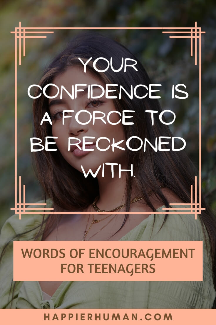 Words of Encouragement for Teenager - Your confidence is a force to be reckoned with. | funny teenage inspirational quotes | short quotes for teenage girl | short quotes for teenage girl