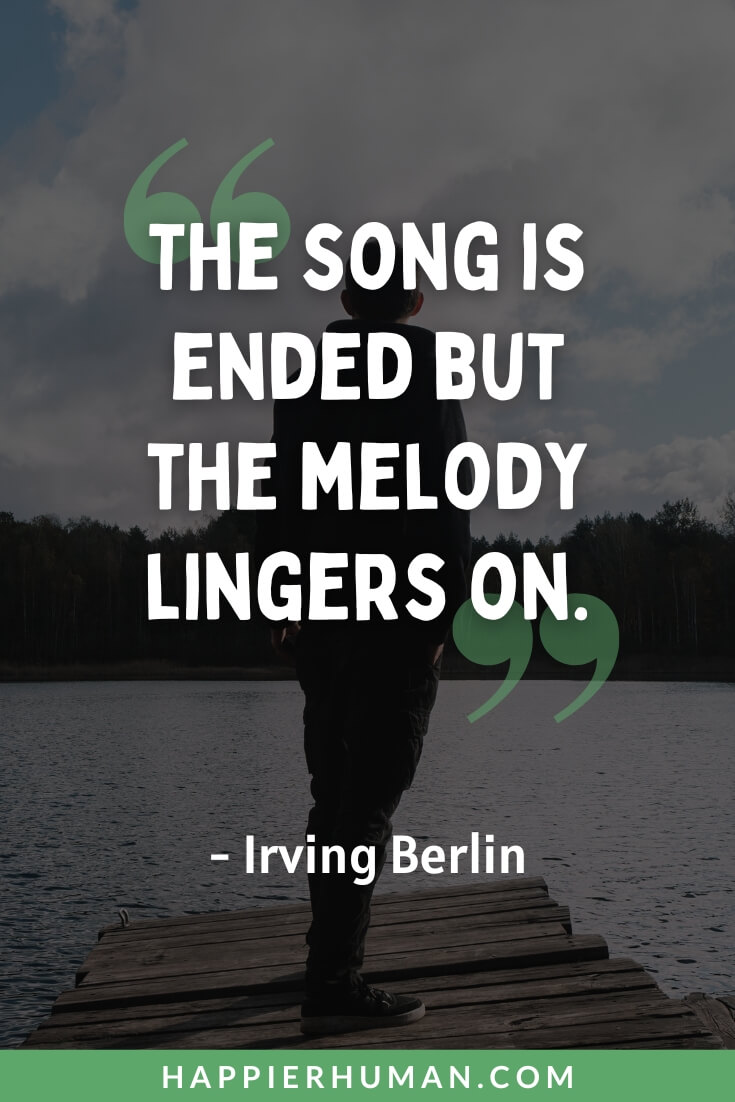 Celebration of Life Quotes - “The song is ended but the melody lingers on.” – Irving Berlin | christian celebration of life quotes | celebrating life quotes birthday | short celebration of life quotes