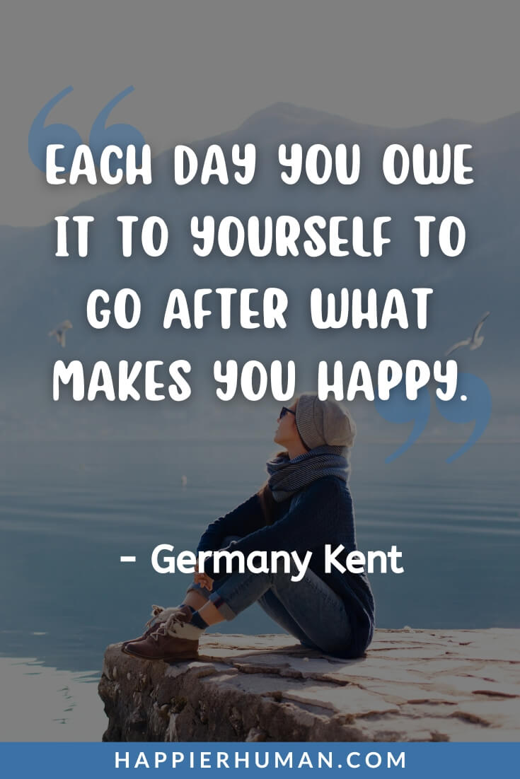 Do What Makes You Happy - “Each day you owe it to yourself to go after what makes you happy.” - Germany Kent | do what makes you happy hoodie | do what makes you happy quotes | do what makes you happy sweatshirt