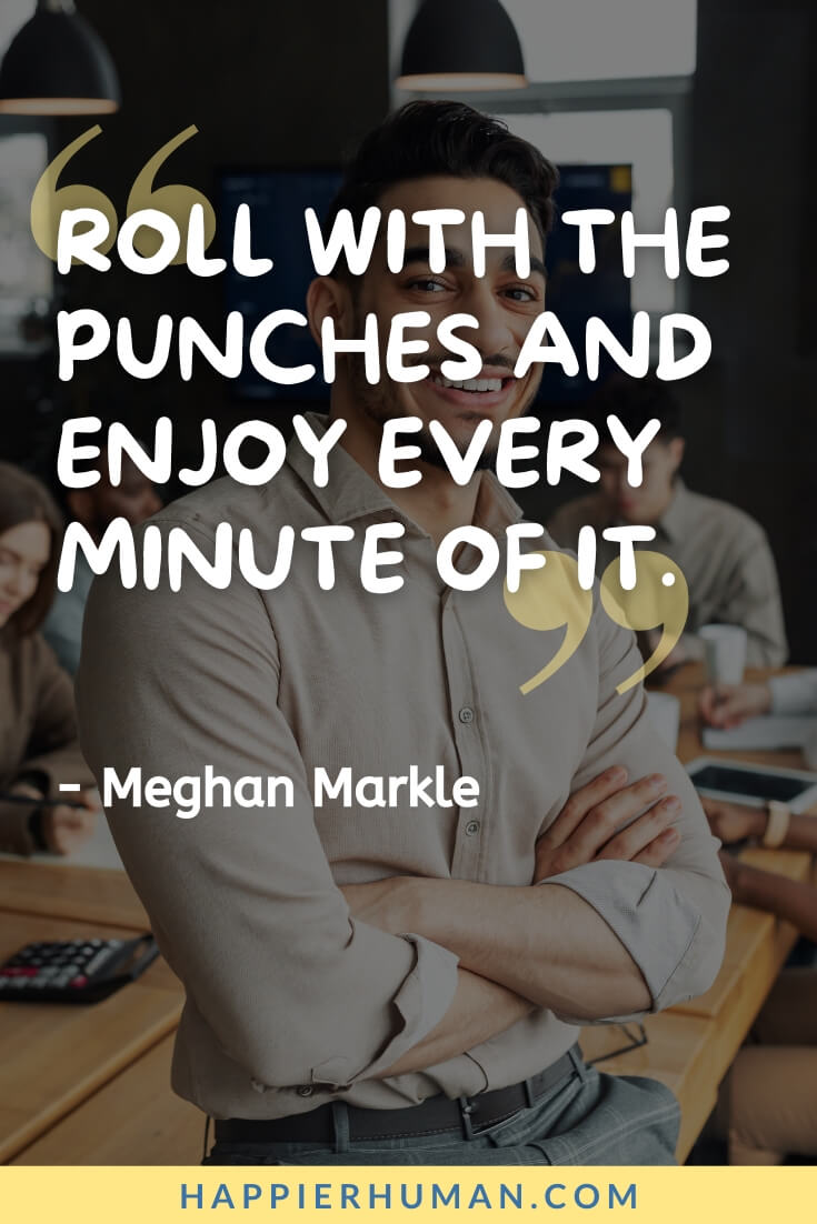 Do What Makes You Happy - “Roll with the punches and enjoy every minute of it.” - Meghan Markle | do what makes you happy essay | do what makes you happy lyrics | do what makes you happy song