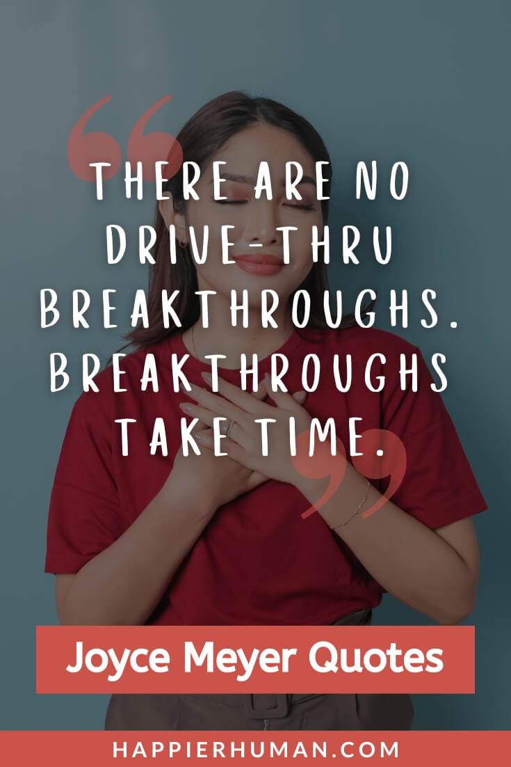 Joyce Meyer Quotes - "There are no drive-thru breakthroughs. Breakthroughs take time." | joyce meyer quotes on happiness | joyce meyer quotes on love | joyce meyer quotes on peace