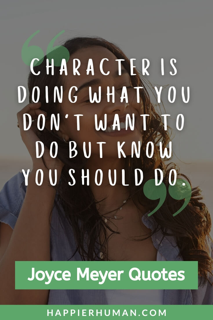 Joyce Meyer Quotes - “Character is doing what you don't want to do but know you should do.” | joyce meyer quotes on fear | joyce meyer quotes power thoughts | joyce meyer quotes on happiness