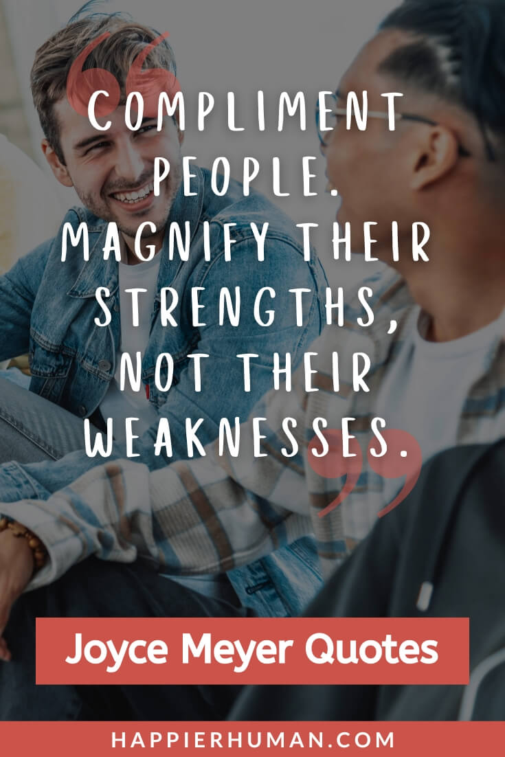 Joyce Meyer Quotes - “Compliment people. Magnify their strengths, not their weaknesses” | joyce meyer quotes on trusting god | joyce meyer quotes on love | | joyce meyer quotes on love