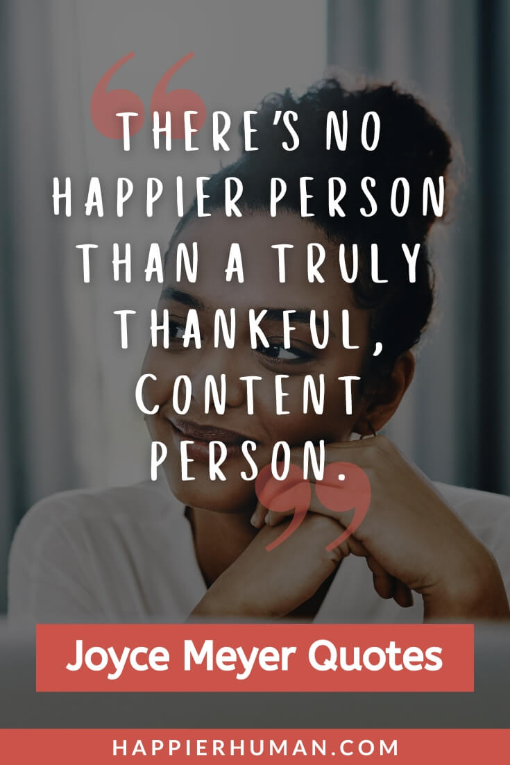 Joyce Meyer Quotes - “There’s no happier person than a truly thankful, content person.” | joyce meyer quotes on love | joyce meyer quotes on peace | joyce meyer quotes on healing