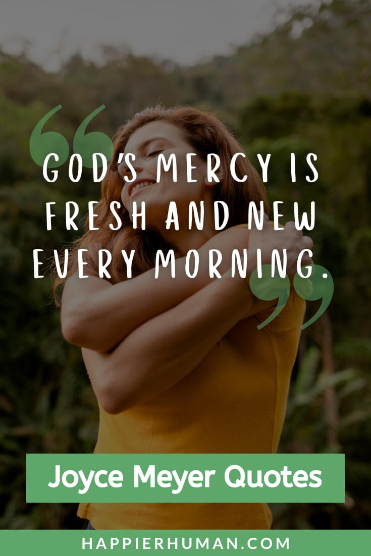 Joyce Meyer Quotes - “God’s mercy is fresh and new every morning.” | joyce meyer quotes about faith | joyce meyer quotes on fear | joyce meyer quotes power thoughts