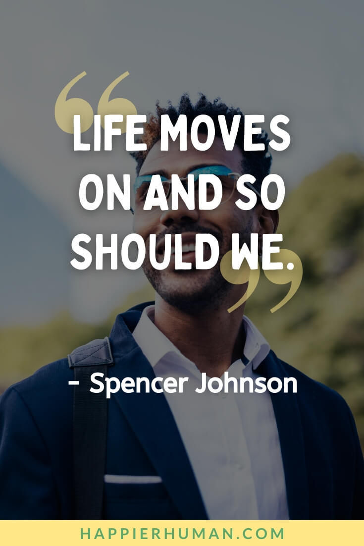 Letting Go Quotes - “Life moves on and so should we.” - Spencer Johnson | letting go quotes short | letting go quotes goodreads | letting go quotes tagalog