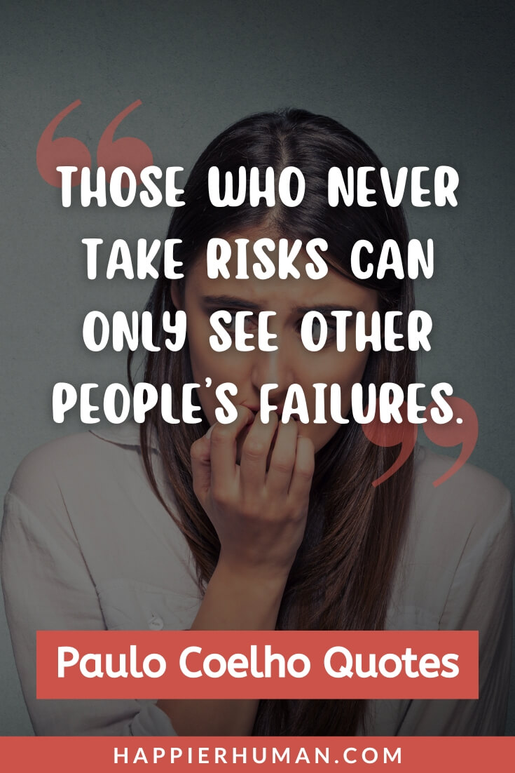 Paulo Coelho Quotes - "Those who never take risks can only see other people’s failures." | paulo coelho quotes about success | paulo coelho quotes about happiness | paulo coelho quotes when you want something