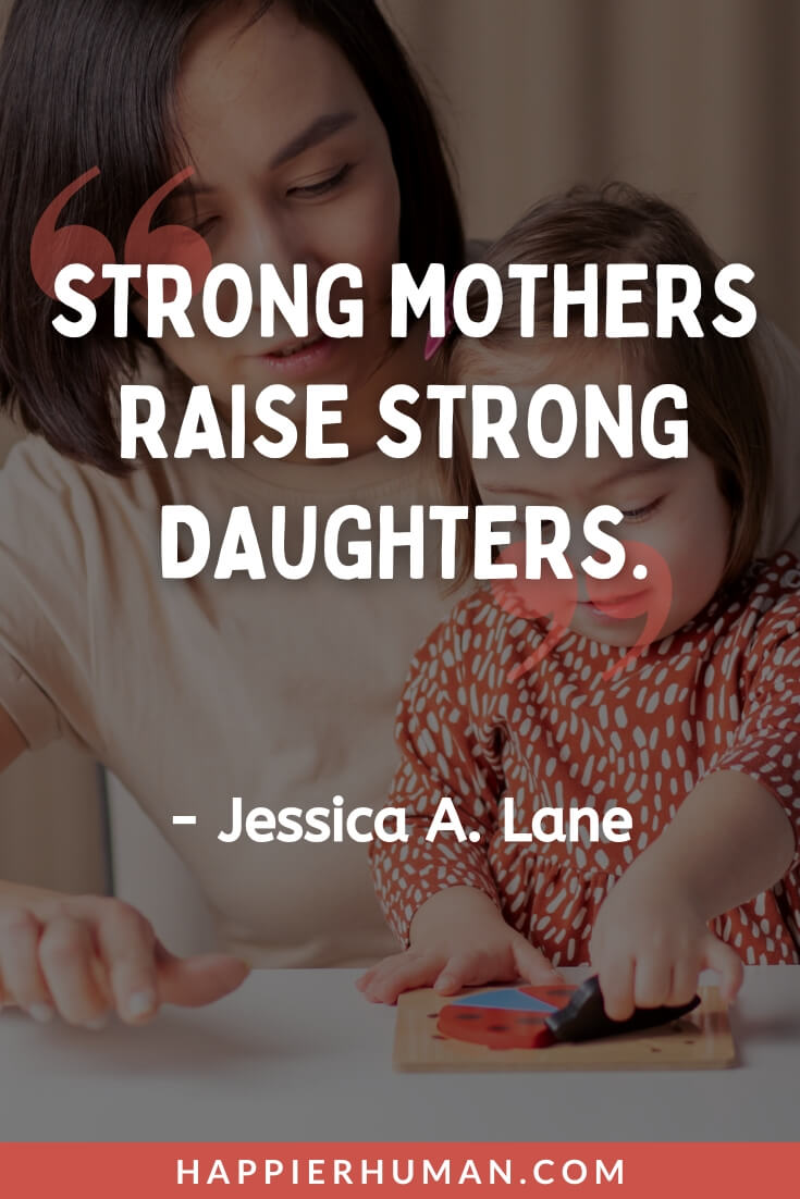 Strong Mom Quotes - “Strong mothers raise strong daughters.” - Jessica A. Lane | strong mom quotes short | strong mom quotes from daughter | strong woman mom quotes