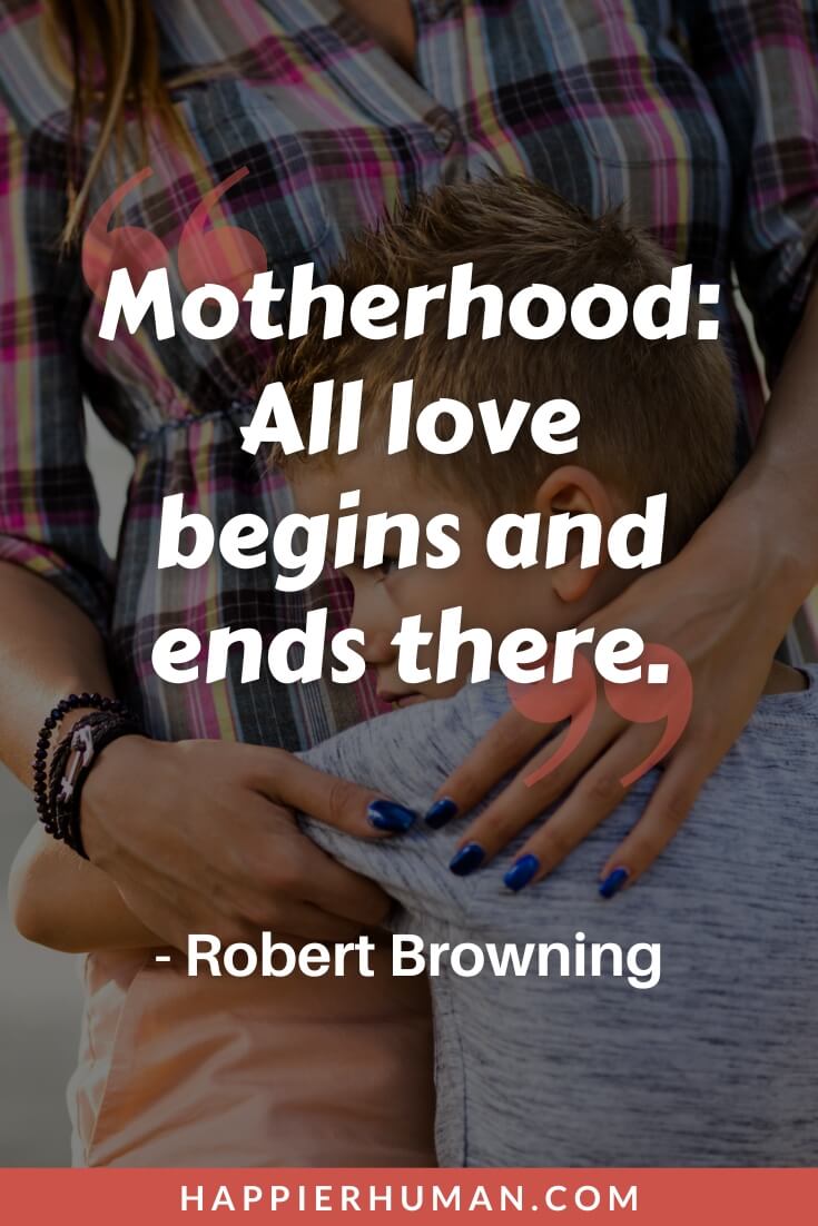 Strong Mom Quotes - “Motherhood: All love begins and ends there.” - Robert Browning | strong mom quotes from son | strong mom captions for instagram | message to strong mother