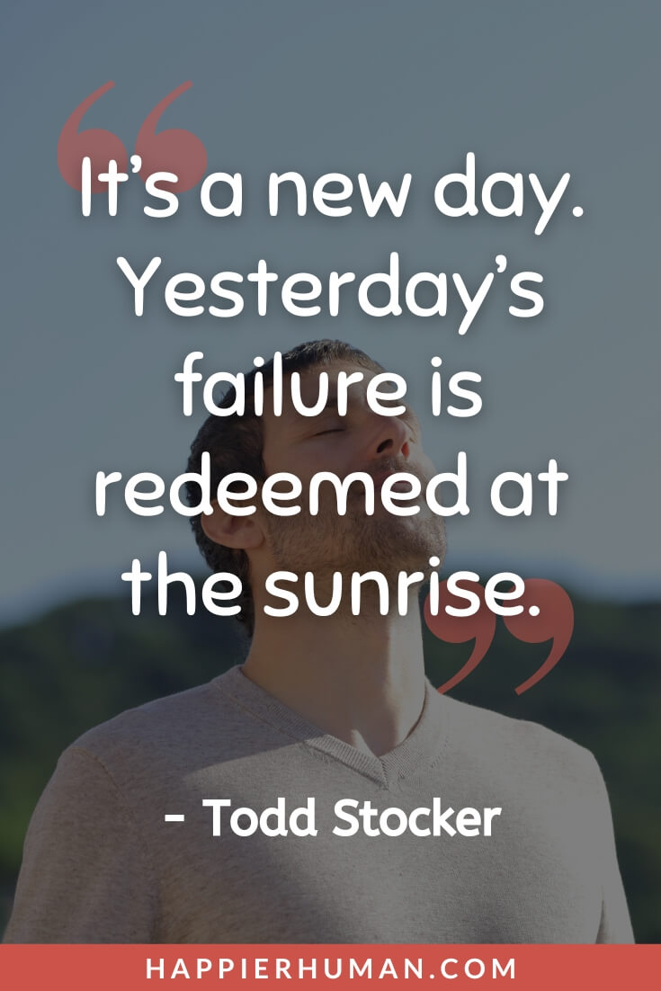 Sunrise Quotes - “It’s a new day. Yesterday’s failure is redeemed at the sunrise” - Todd Stocker | sunrise quotes short | sunrise quotes for instagram | sunrise quotes love