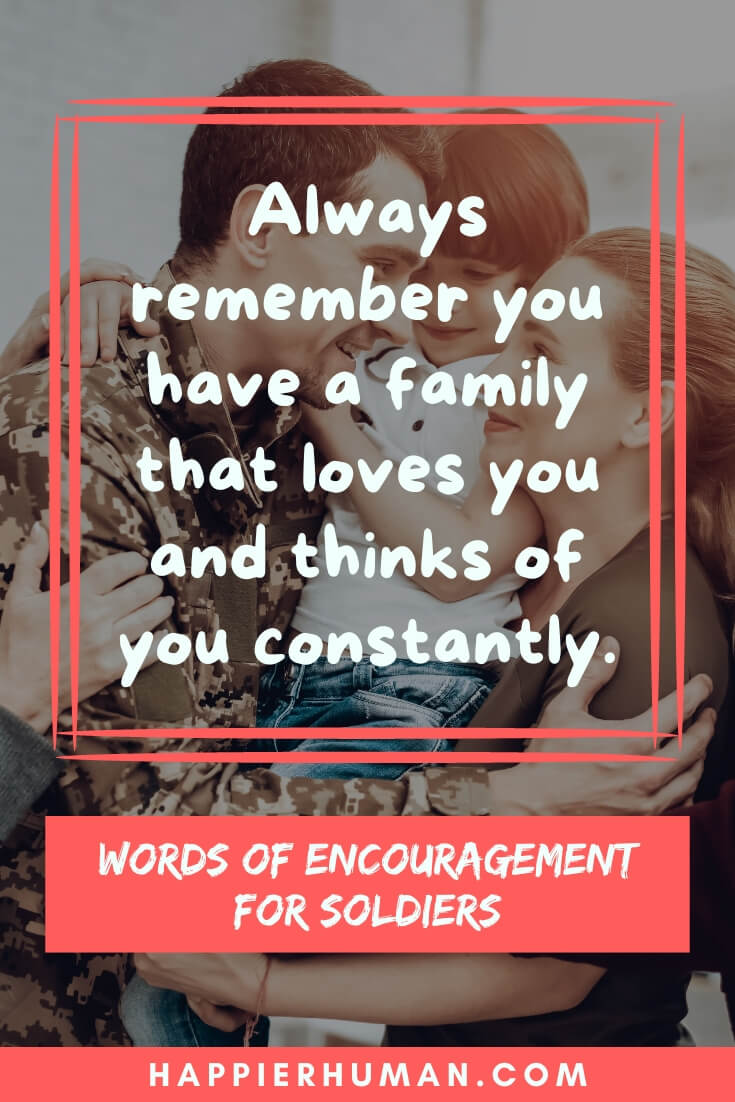 Words of Encouragement for Soldiers - Always remember you have a family that loves you and thinks of you constantly. | military quotes about courage | heart of a soldier quotes short badass military quotes