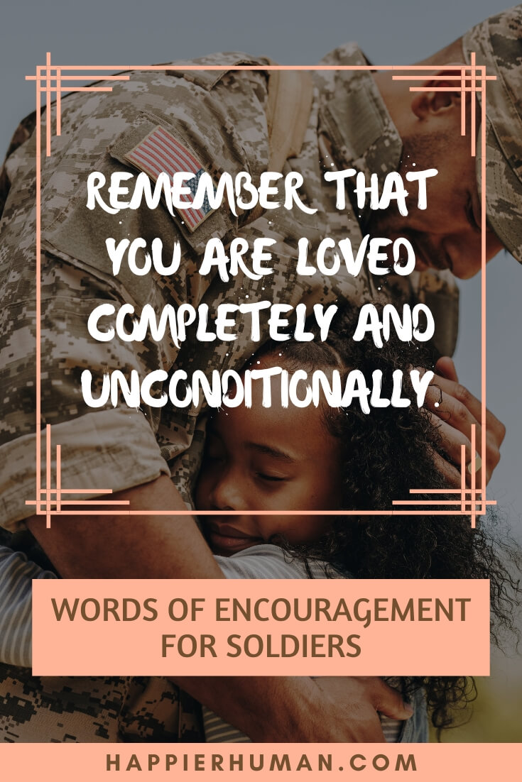 Words of Encouragement for Soldiers - Remember that you are loved completely and unconditionally. | short message for soldiers | words of encouragement for military training | great military quotes