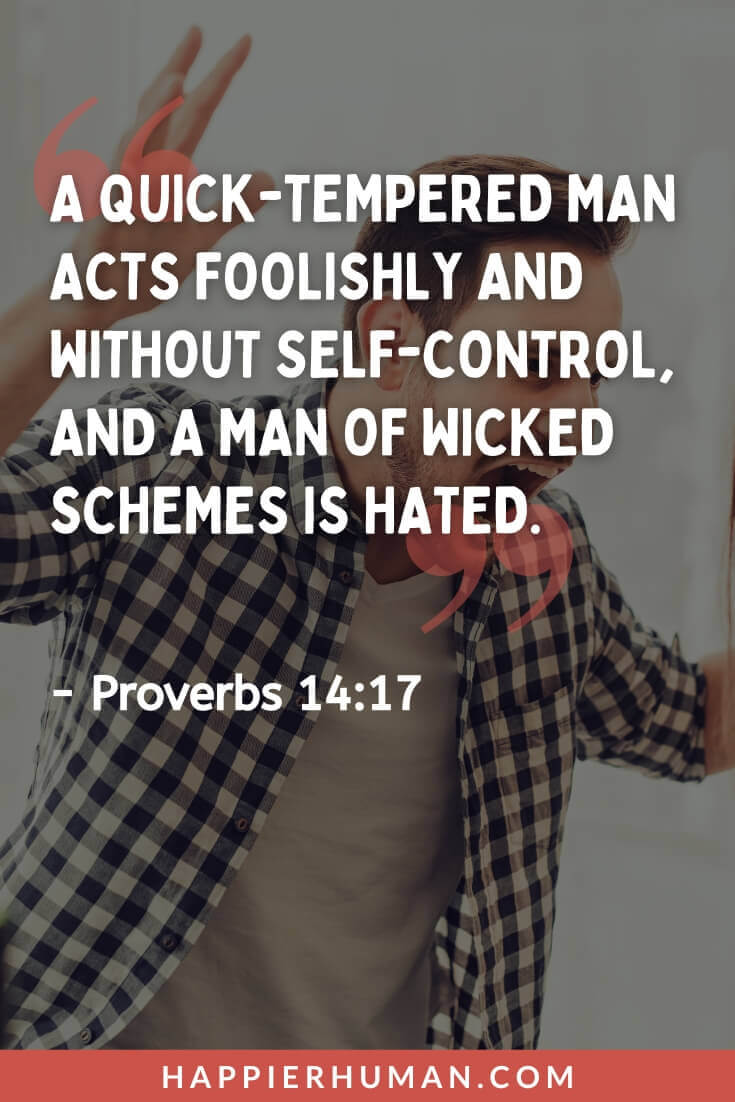 Bible Verses about Anger - “A quick-tempered man acts foolishly and without self-control, and a man of wicked schemes is hated.” - Proverbs 14:17 | scriptures on anger and resentment | bible verse about patience and anger | be slow to anger and quick to forgive bible verse