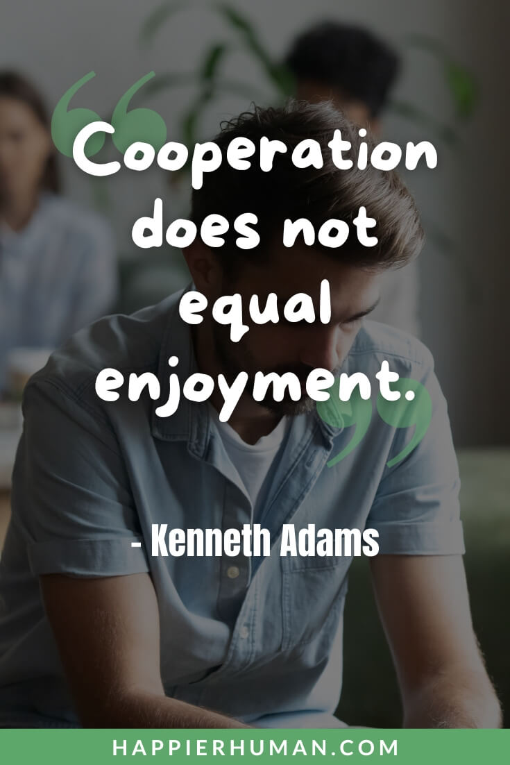 Mental Abuse Quotes - “Cooperation does not equal enjoyment.” - Kenneth Adams | mental health and substance abuse quotes | emotional and mental abuse quotes | mental abuse from parents quotes