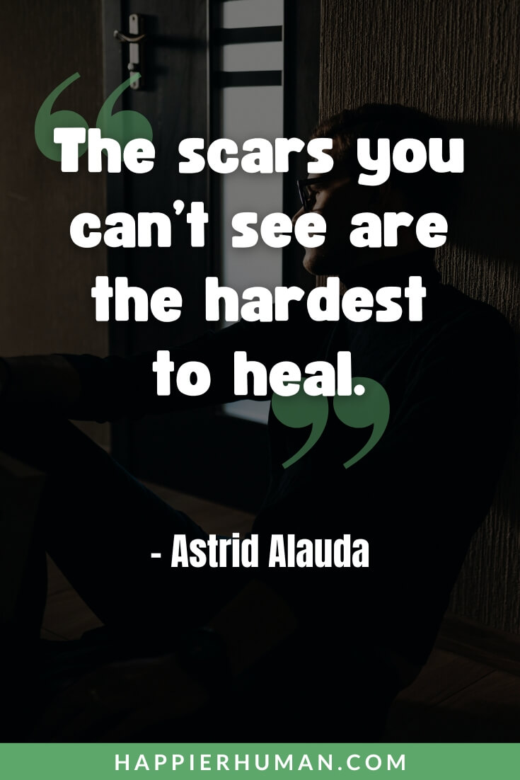 Mental Abuse Quotes - “The scars you can’t see are the hardest to heal.” - Astrid Alauda | husband mental abuse quotes | gaslighting mental abuse quotes | mental abuse relationship quotes