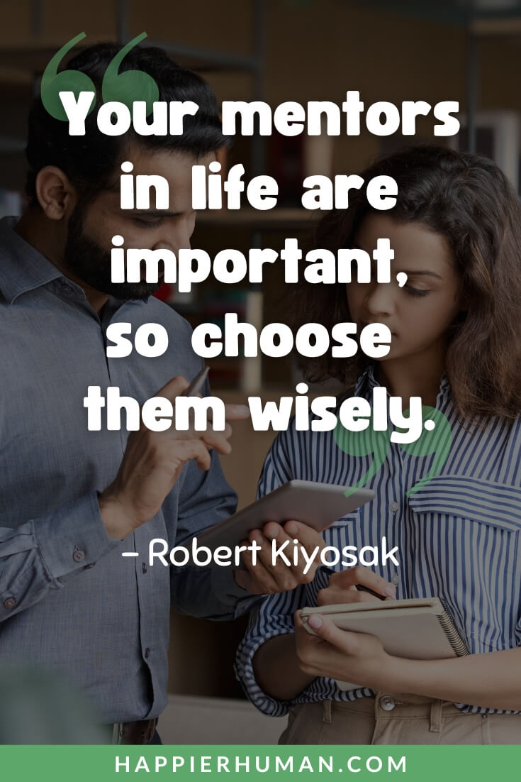 Mentor Quotes - “Your mentors in life are important, so choose them wisely.” ― Robert Kiyosak | mentor quotes in english | mentor quotes thank you | mentor quotes images