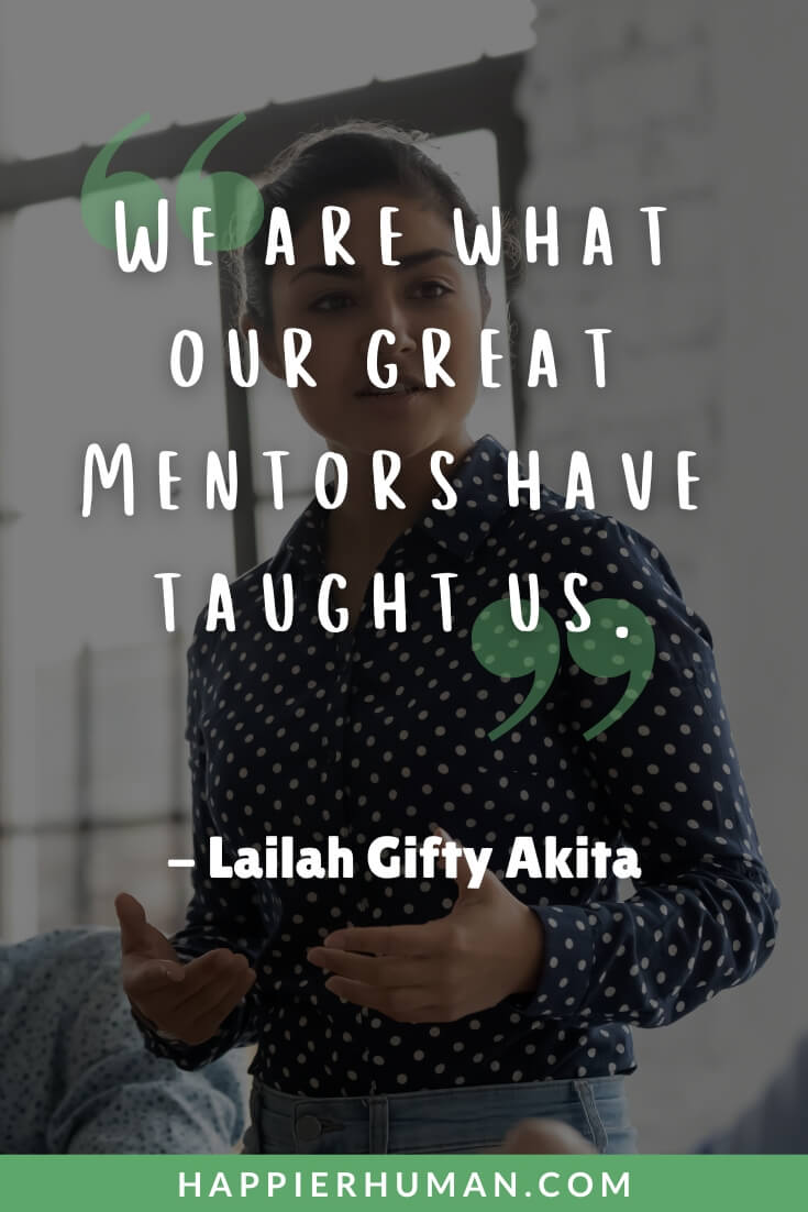 Mentor Quotes - “We are what our great Mentors have taught us.” – Lailah Gifty Akita | leadership, mentoring quotes | business mentoring quotes | funny mentor quotes