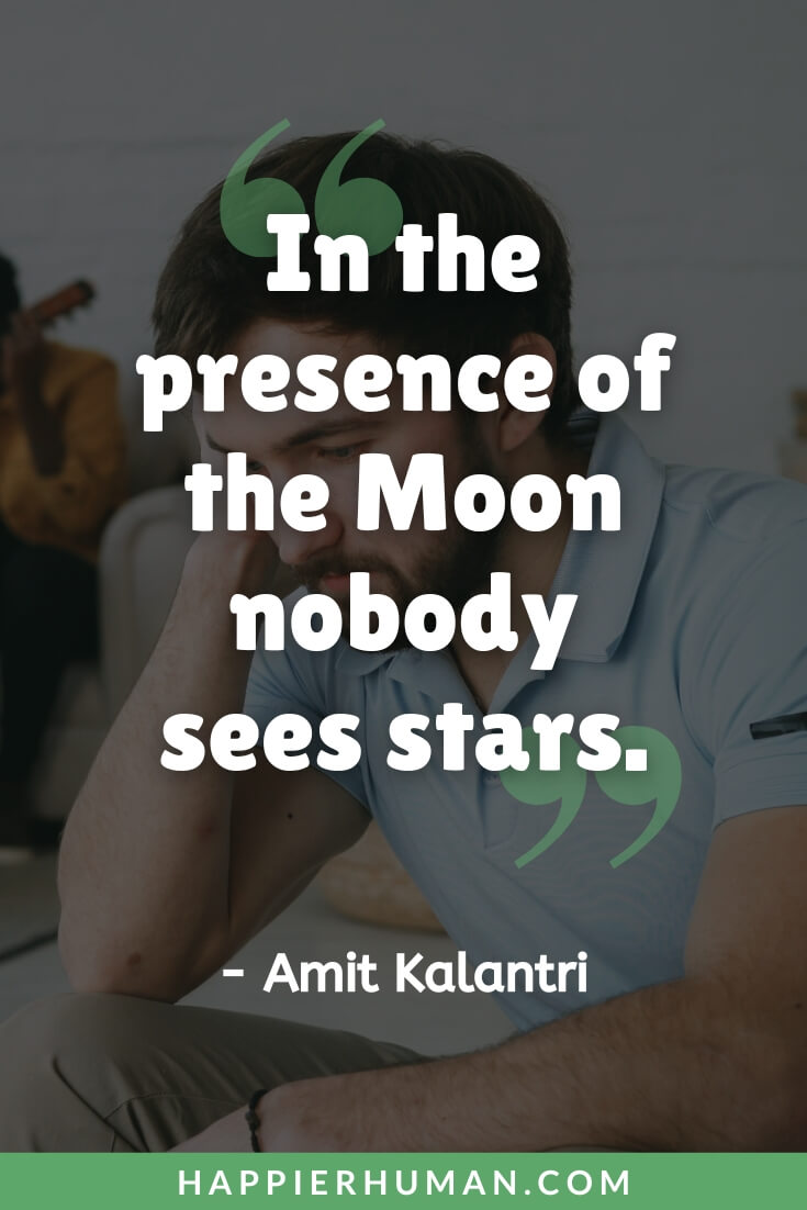 Being Ignored Quotes - “In the presence of the Moon nobody sees stars.” - Amit Kalantri | being ignored quotes someone you love | being ignored quotes, funny | being ignored meme