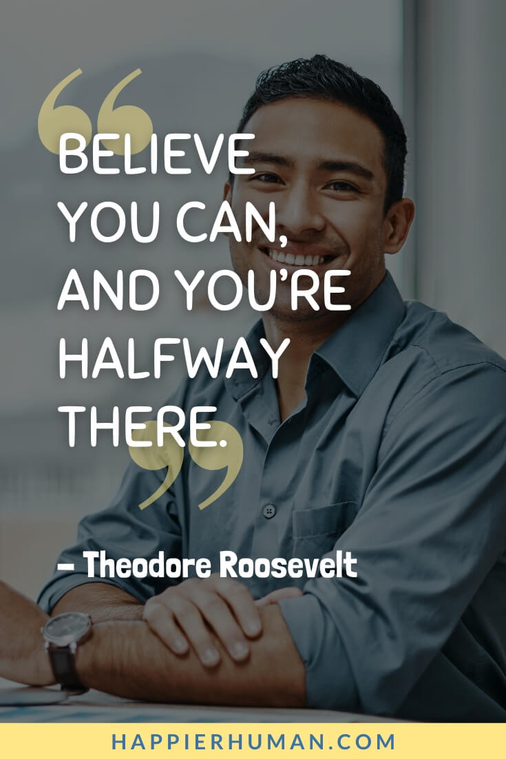 Cheer Up Quotes - “Believe you can, and you’re halfway there.” - Theodore Roosevelt | cheer up quotes for her | cheer up quotes for her | cheer up quotes for him