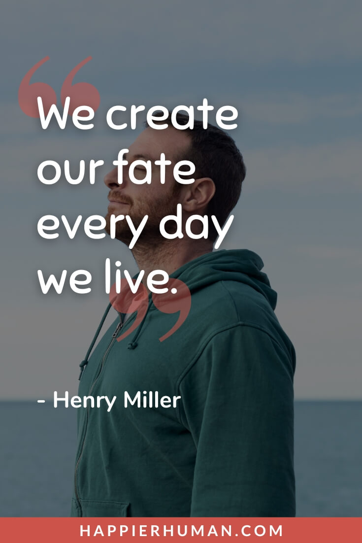 Fate Quotes - “We create our fate every day we live.” - Henry Miller | fate quotes shakespeare | fate quotes in english | fate quotes in romeo and juliet