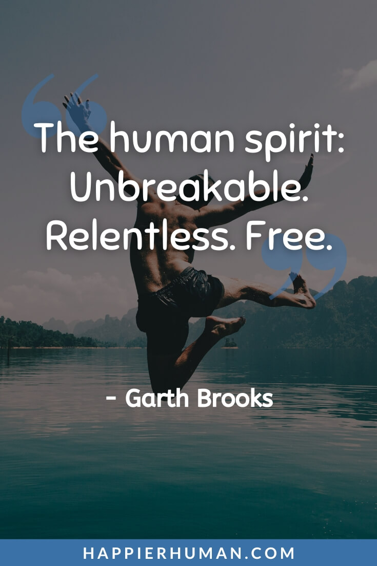 Free Spirit Quotes - “The human spirit: Unbreakable. Relentless. Free.” - Garth Brooks | free spirit quotes woman | free spirit quotes pinterest | free spirit quotes sayings