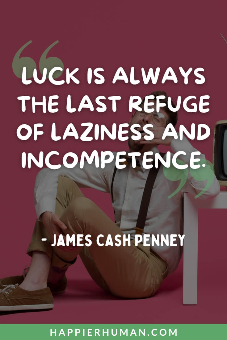 Lazy People Quotes - “Luck is always the last refuge of laziness and incompetence.” - James Cash Penney | famous lazy quotes | lazy quotes in english | laziest person quotes