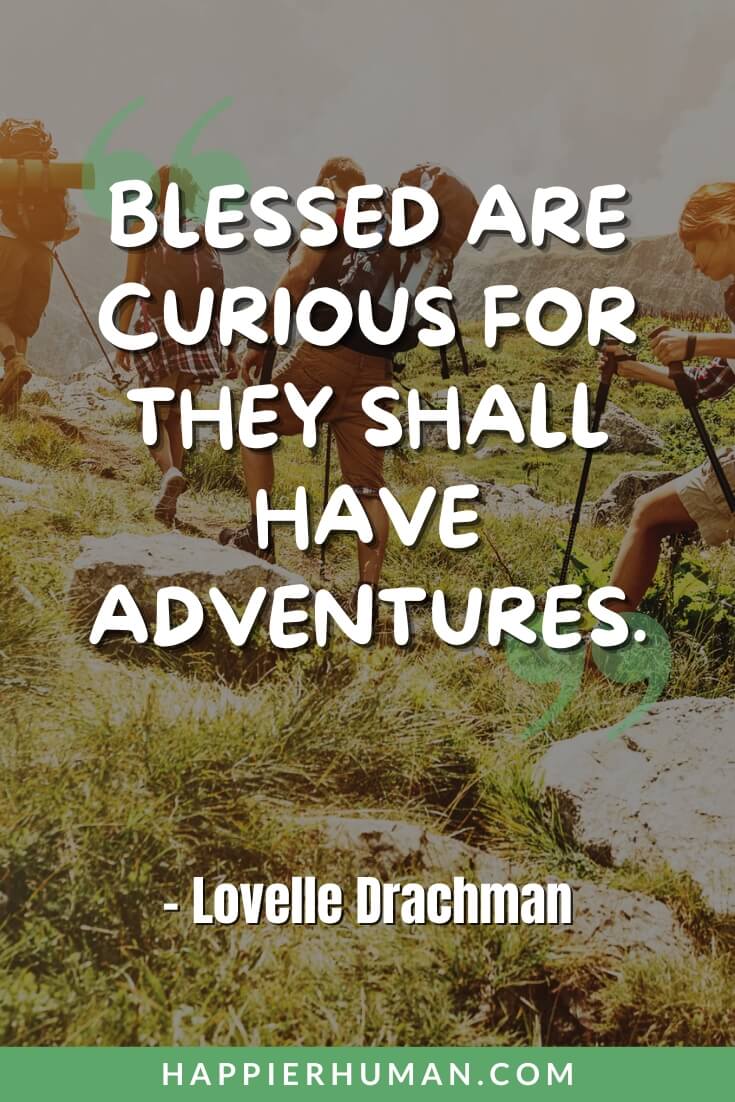 Explore Quotes - “Blessed are curious for they shall have adventures.” - Lovelle Drachman | adventure travel quotes | adventuring quotes | caption for travelling