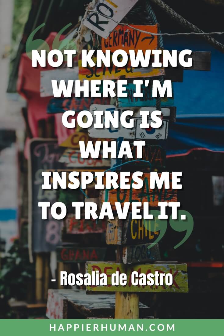 Explore Quotes - “Not knowing where I’m going is what inspires me to travel it.” - Rosalia de Castro | explorer quotes | adventure quotes | adventure quotes short