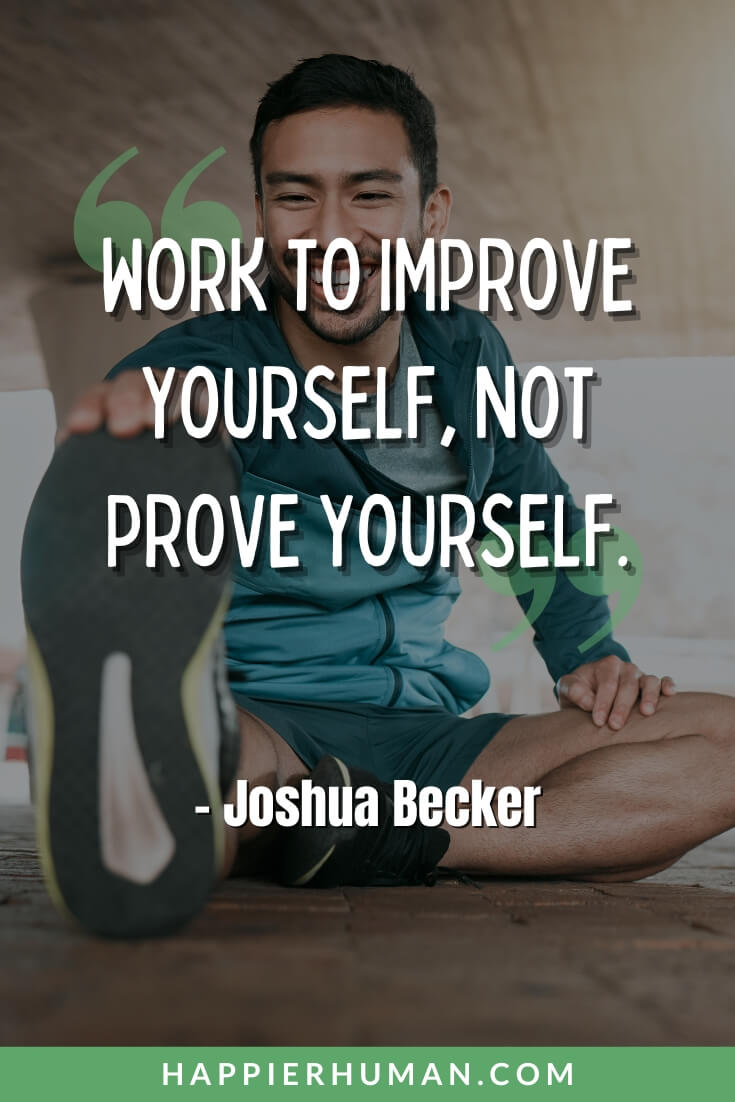 Respect Yourself Quotes - “Work to improve yourself, not prove yourself.” - Joshua Becker | quotes about loving yourself | quotes about self love | quotes for self-love