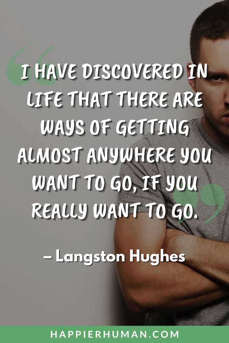 Determination Quotes - “I have discovered in life that there are ways of getting almost anywhere you want to go, if you really want to go.” - Langston Hughes | tenacity sayings | dedication quotes | quotes on grit